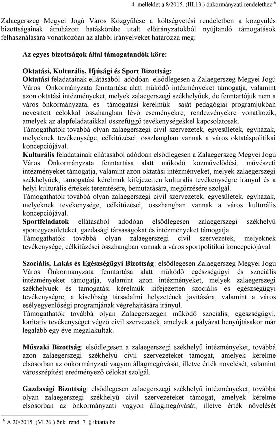 felhasználására vonatkozóan az alábbi irányelveket határozza meg: Az egyes bizottságok által támogatandók köre: Oktatási, Kulturális, Ifjúsági és Sport Bizottság: Oktatási feladatainak ellátásából