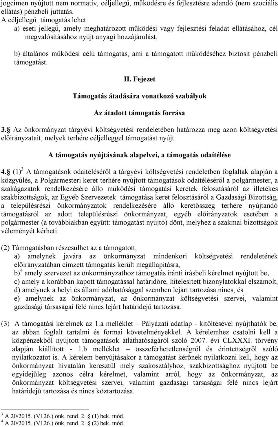 támogatás, ami a támogatott működéséhez biztosít pénzbeli támogatást. II. Fejezet Támogatás átadására vonatkozó szabályok Az átadott támogatás forrása 3.