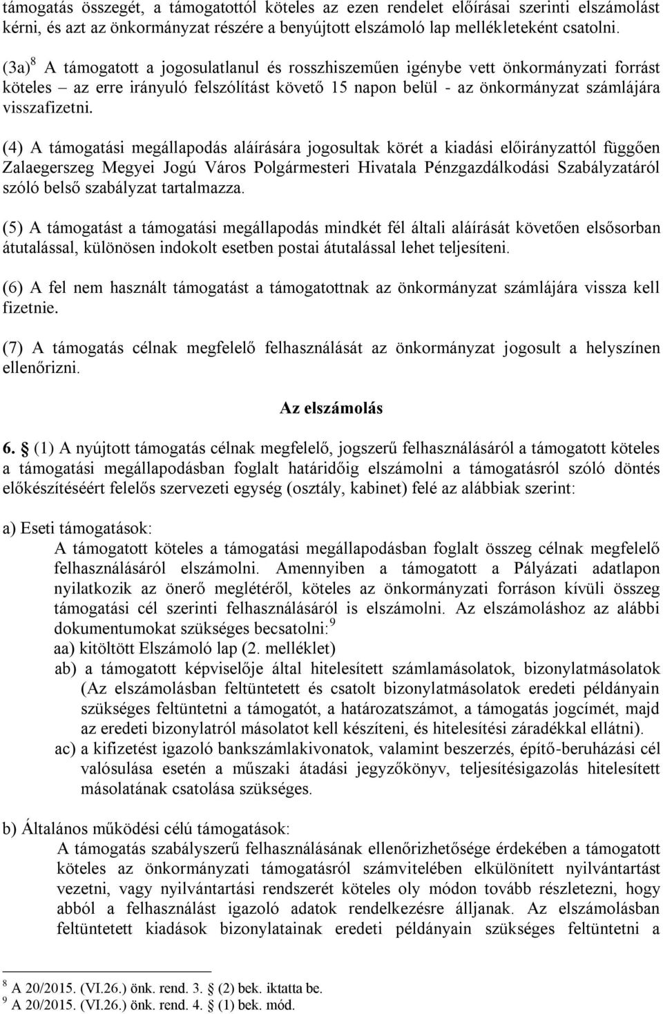 (4) A támogatási megállapodás aláírására jogosultak körét a kiadási előirányzattól függően Zalaegerszeg Megyei Jogú Város Polgármesteri Hivatala Pénzgazdálkodási Szabályzatáról szóló belső szabályzat