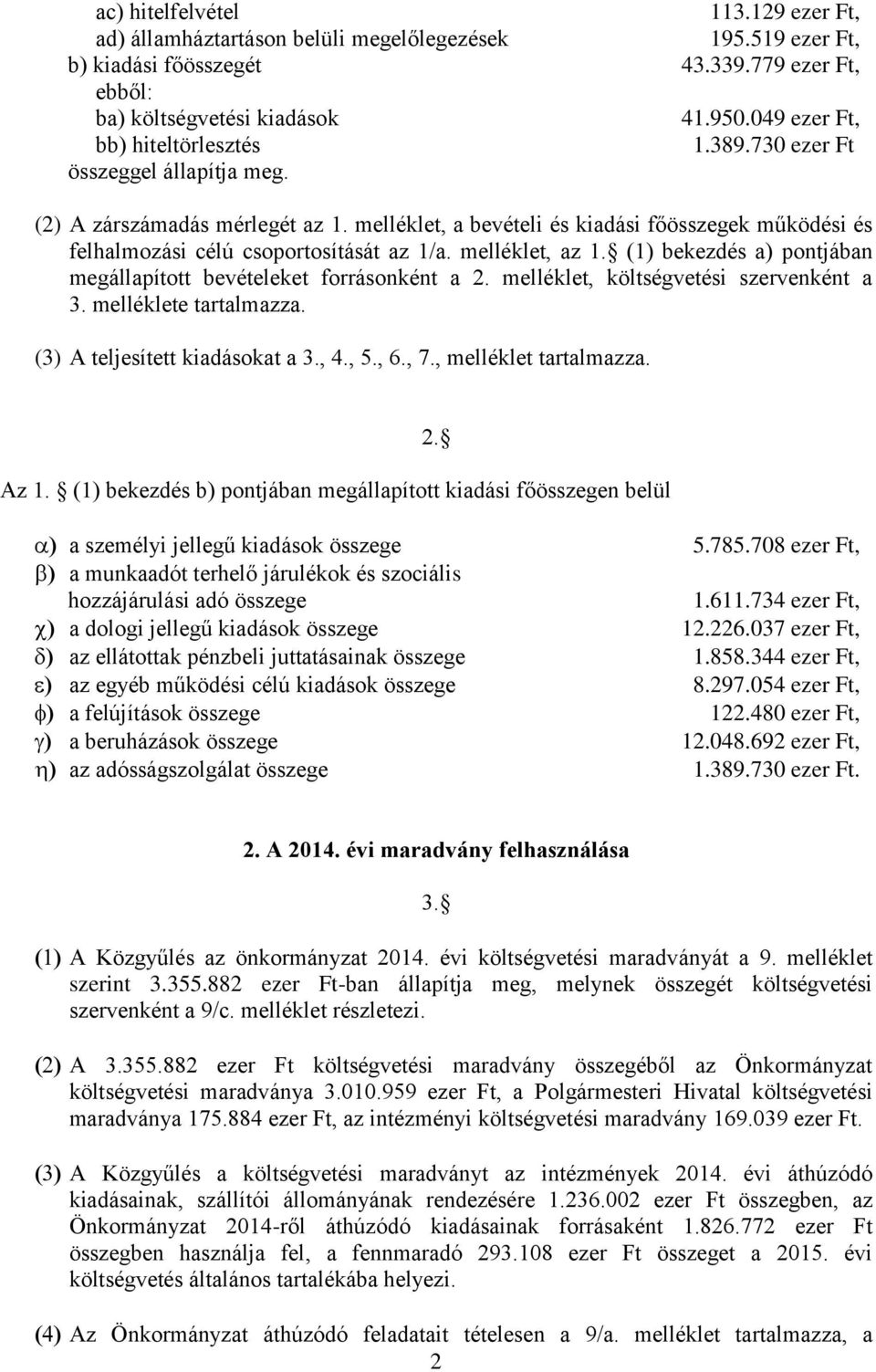 melléklet, a bevételi és kiadási főösszegek működési és felhalmozási célú csoportosítását az 1/a. melléklet, az 1. (1) bekezdés a) pontjában megállapított bevételeket forrásonként a 2.