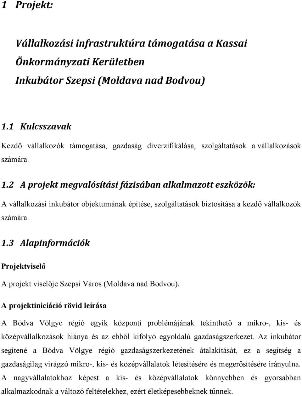 2 A projekt megvalósítási fázisában alkalmazott eszközök: A vállalkozási inkubátor objektumának építése, szolgáltatások biztosítása a kezdő vállalkozók számára. 1.