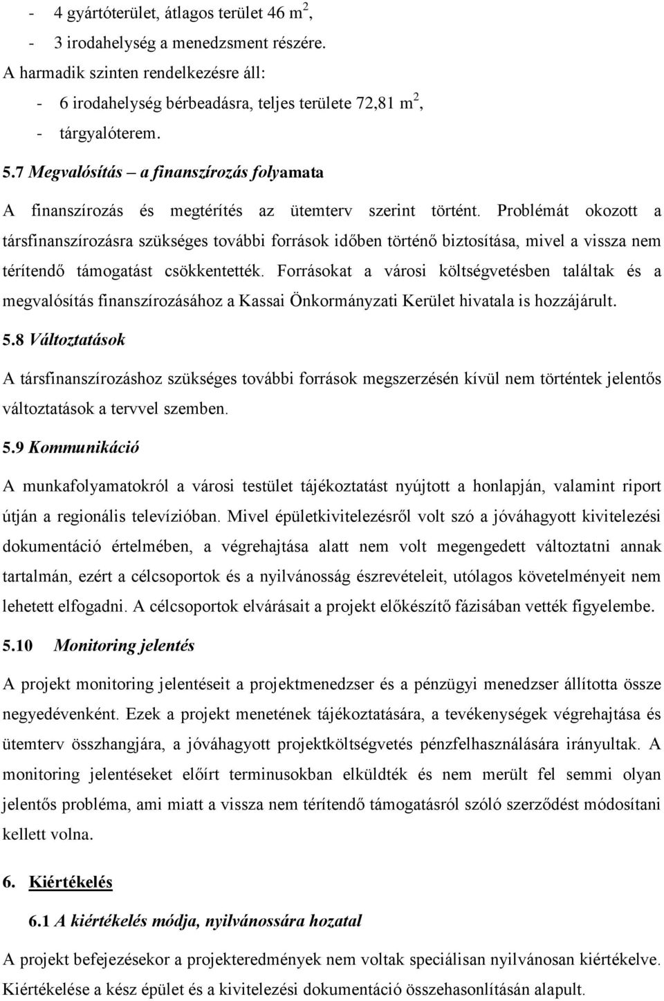 Problémát okozott a társfinanszírozásra szükséges további források időben történő biztosítása, mivel a vissza nem térítendő támogatást csökkentették.