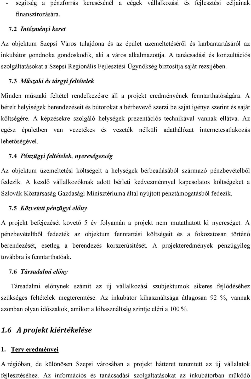 A tanácsadási és konzultációs szolgáltatásokat a Szepsi Regionális Fejlesztési Ügynökség biztosítja saját rezsijében. 7.