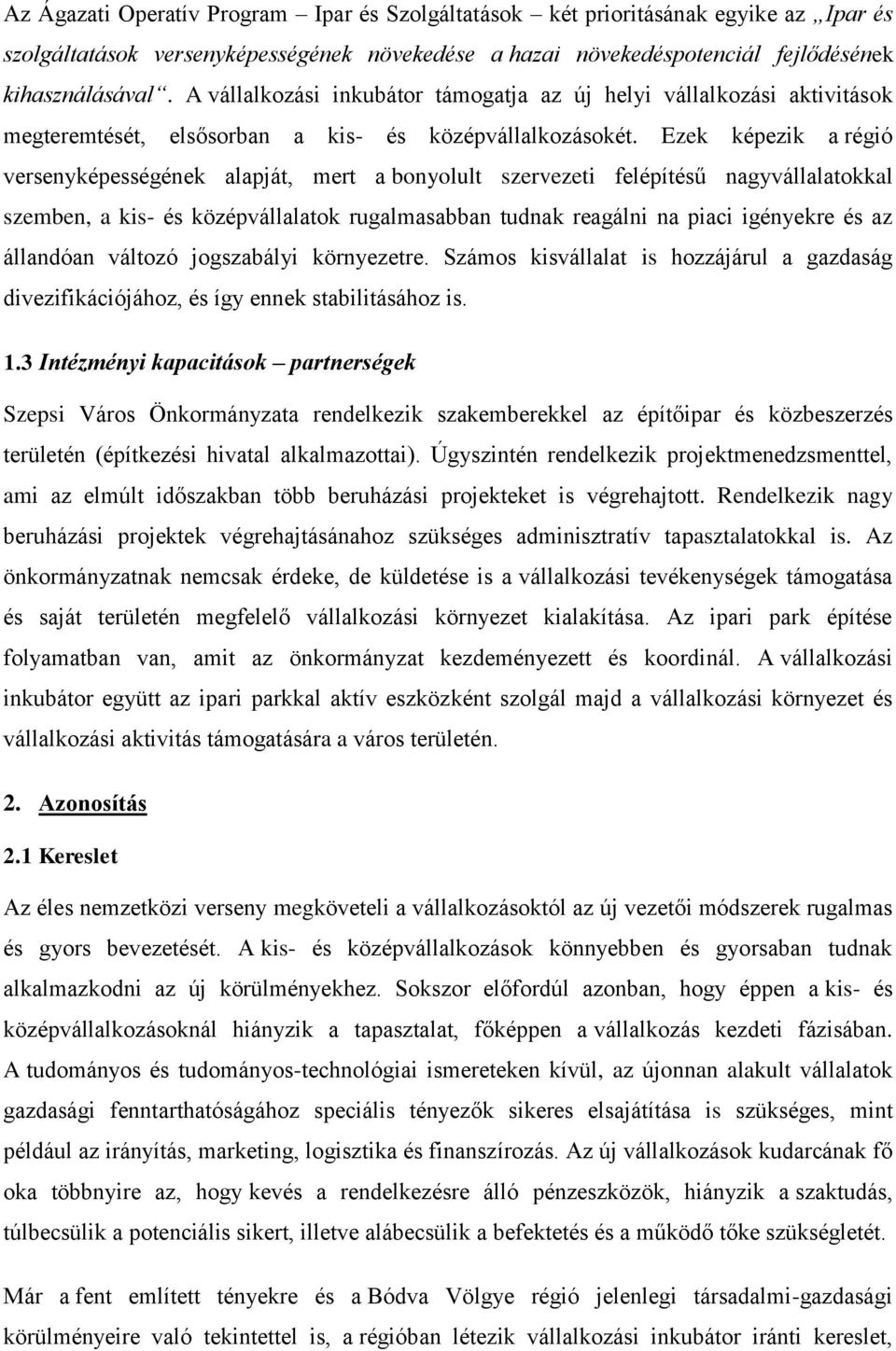 Ezek képezik a régió versenyképességének alapját, mert a bonyolult szervezeti felépítésű nagyvállalatokkal szemben, a kis- és középvállalatok rugalmasabban tudnak reagálni na piaci igényekre és az