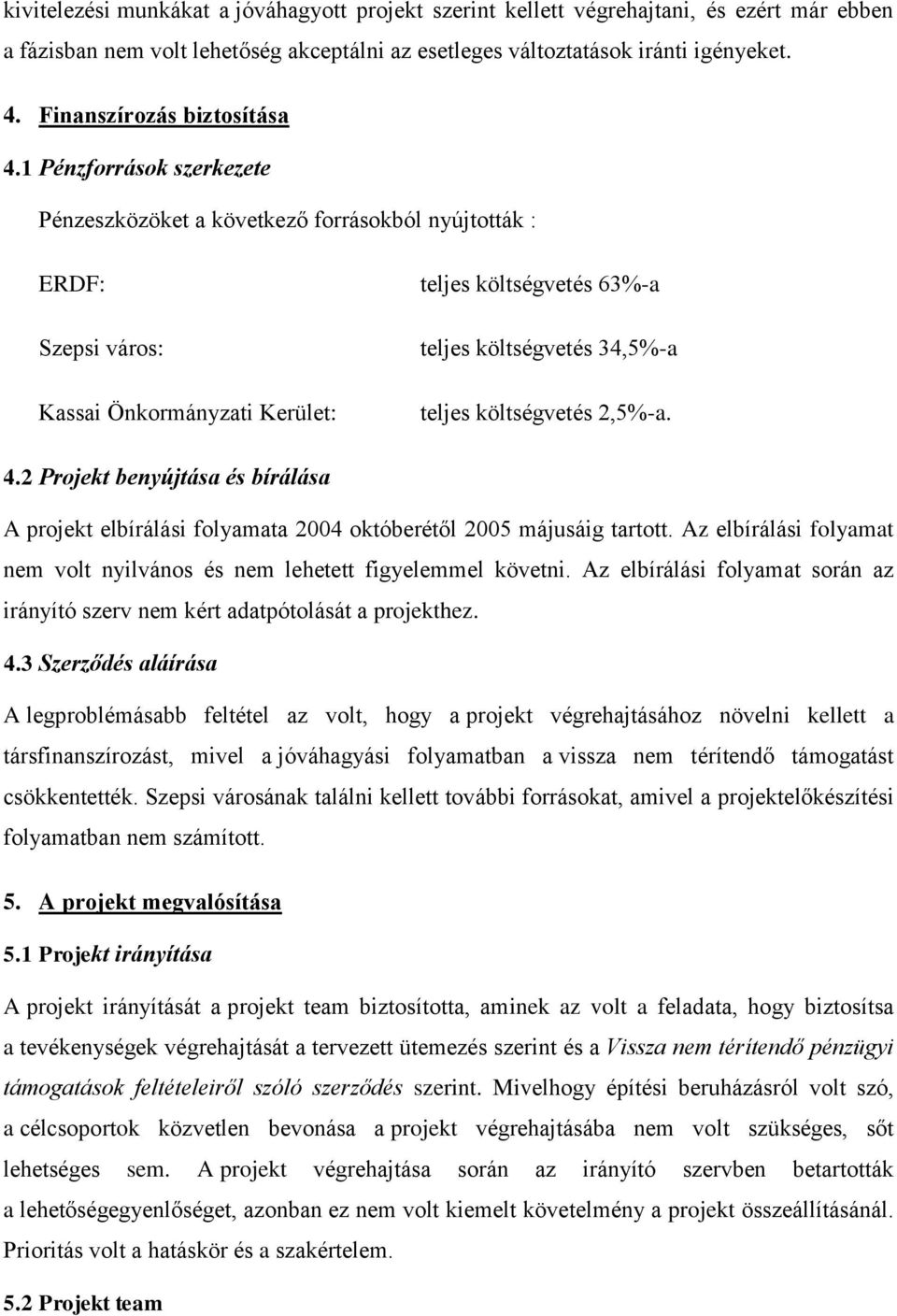 1 Pénzforrások szerkezete Pénzeszközöket a következő forrásokból nyújtották : ERDF: Szepsi város: Kassai Önkormányzati Kerület: teljes költségvetés 63%-a teljes költségvetés 34,5%-a teljes