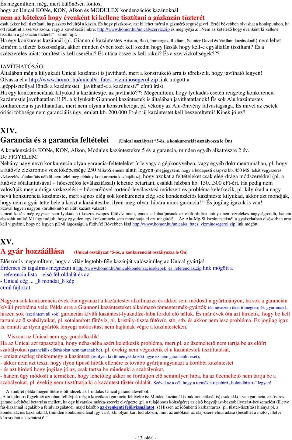 Erről bővebben olvashat a honlapunkon, ha ott rákattint a szerviz szóra, vagy a következő linkre: http://www.homor.hu/unical/szerviz.