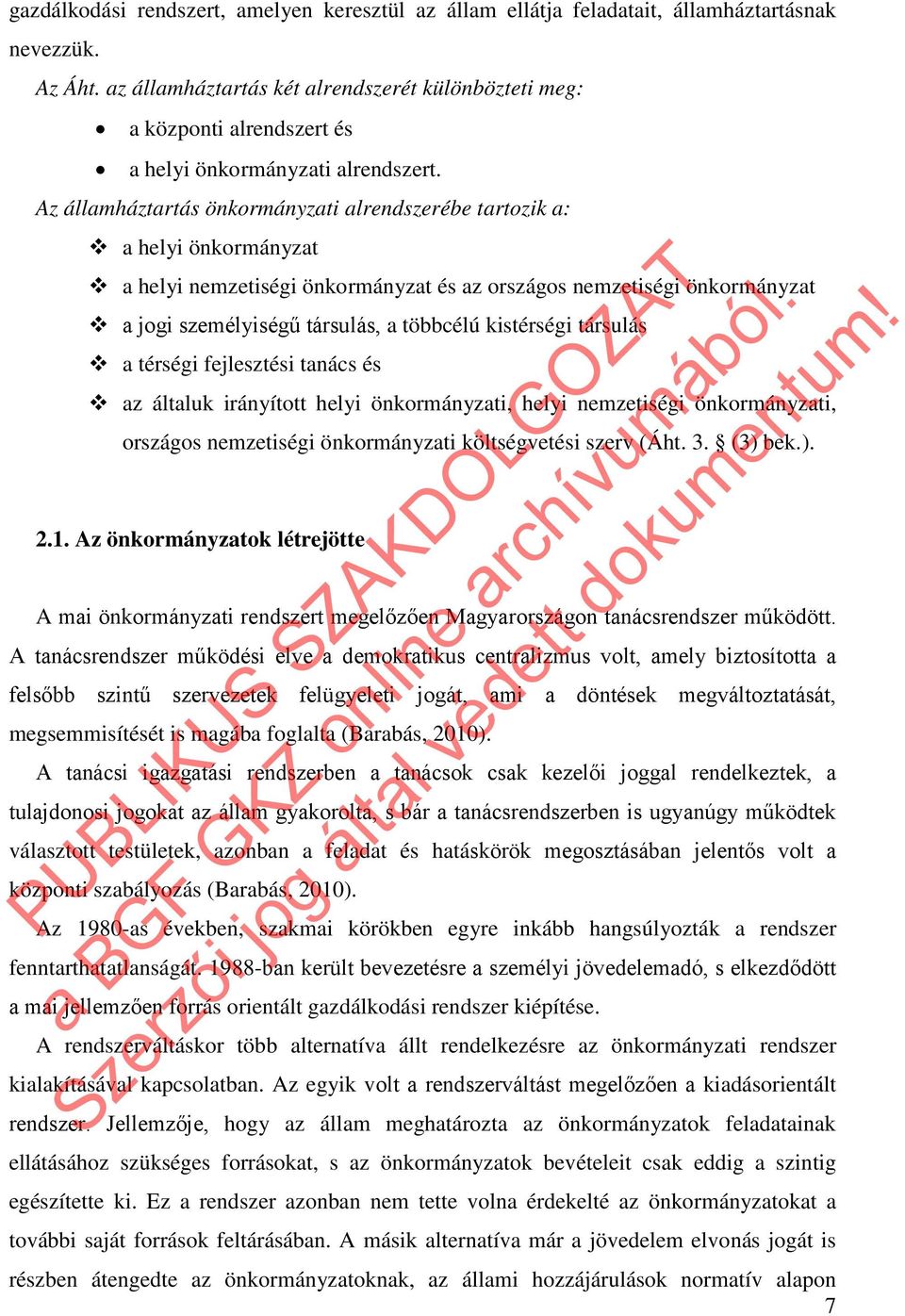 Az államháztartás önkormányzati alrendszerébe tartozik a: a helyi önkormányzat a helyi nemzetiségi önkormányzat és az országos nemzetiségi önkormányzat a jogi személyiségű társulás, a többcélú