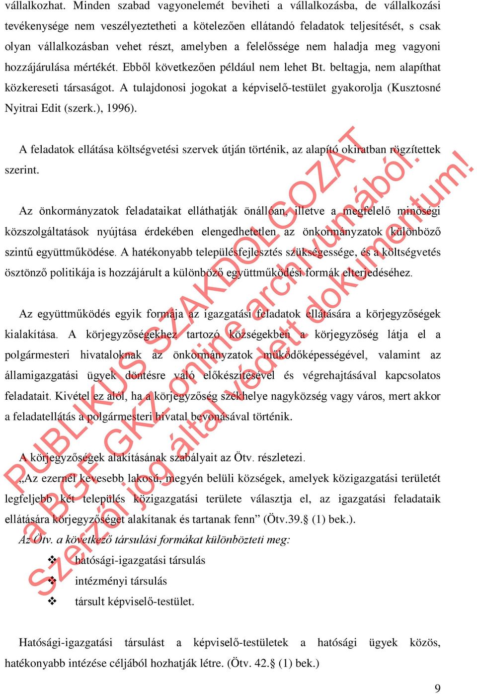 a felelőssége nem haladja meg vagyoni hozzájárulása mértékét. Ebből következően például nem lehet Bt. beltagja, nem alapíthat közkereseti társaságot.