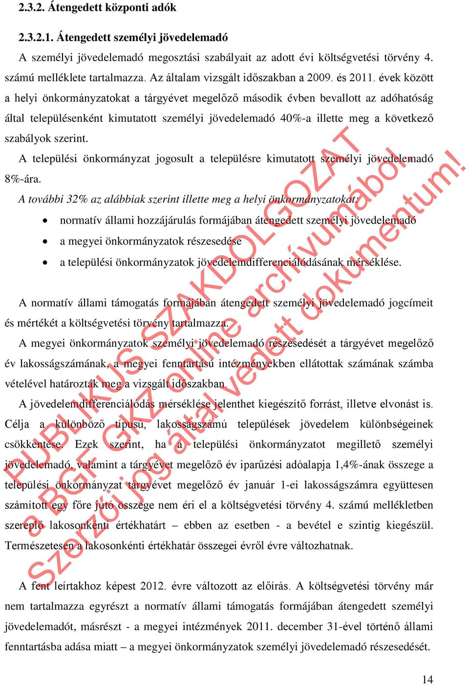 évek között a helyi önkormányzatokat a tárgyévet megelőző második évben bevallott az adóhatóság által településenként kimutatott személyi jövedelemadó 40%-a illette meg a következő szabályok szerint.