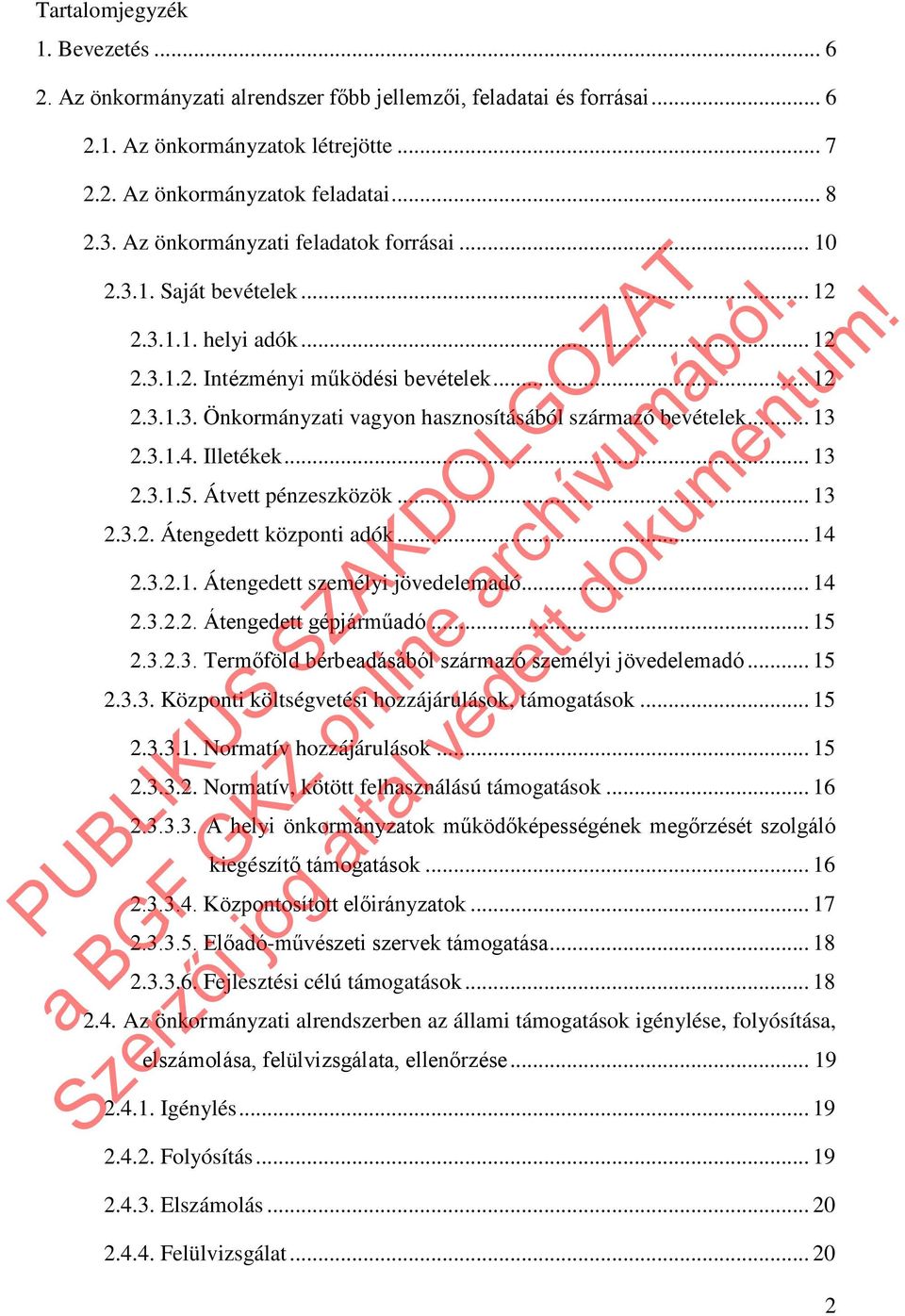 .. 13 2.3.1.4. Illetékek... 13 2.3.1.5. Átvett pénzeszközök... 13 2.3.2. Átengedett központi adók... 14 2.3.2.1. Átengedett személyi jövedelemadó... 14 2.3.2.2. Átengedett gépjárműadó... 15 2.3.2.3. Termőföld bérbeadásából származó személyi jövedelemadó.