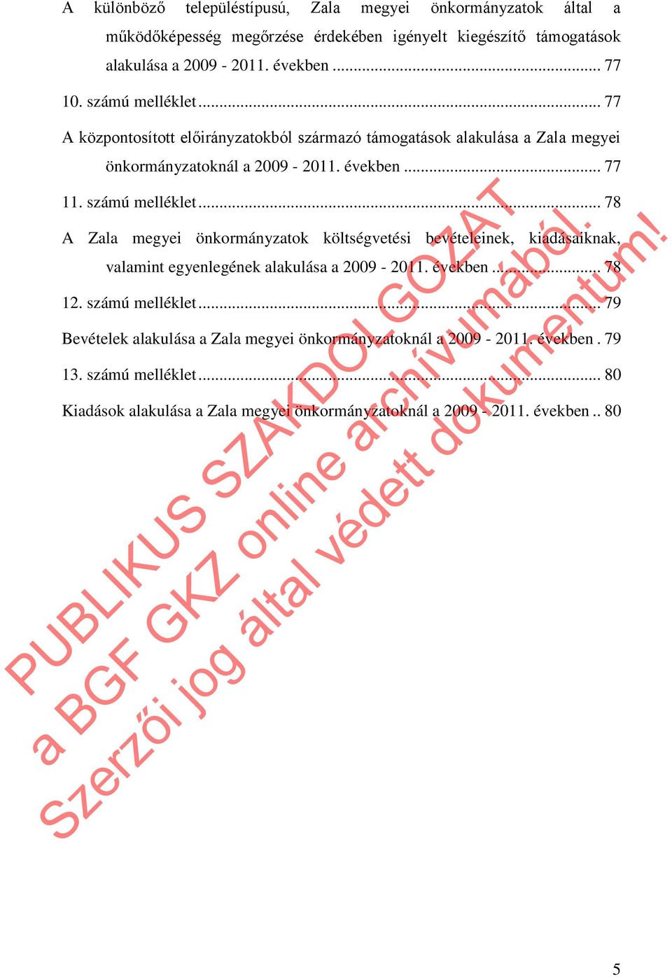 .. 78 A Zala megyei önkormányzatok költségvetési bevételeinek, kiadásaiknak, valamint egyenlegének alakulása a 2009-2011. években... 78 12. számú melléklet.