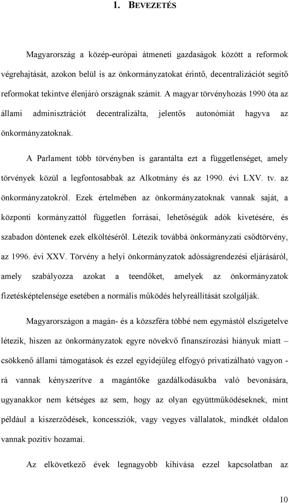 A Parlament több törvényben is garantálta ezt a függetlenséget, amely törvények közül a legfontosabbak az Alkotmány és az 1990. évi LXV. tv. az önkormányzatokról.