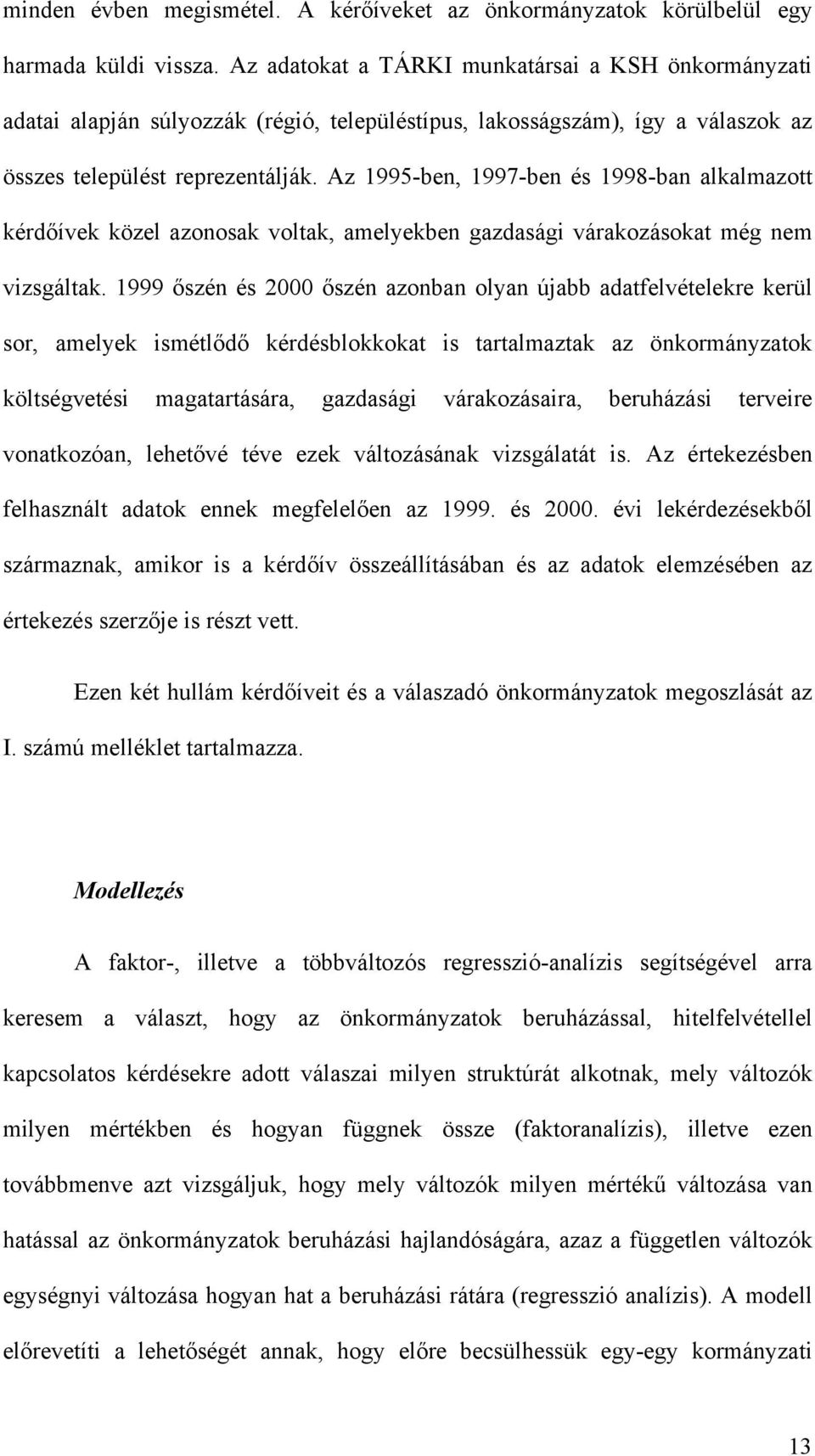 Az 1995-ben, 1997-ben és 1998-ban alkalmazott kérdőívek közel azonosak voltak, amelyekben gazdasági várakozásokat még nem vizsgáltak.