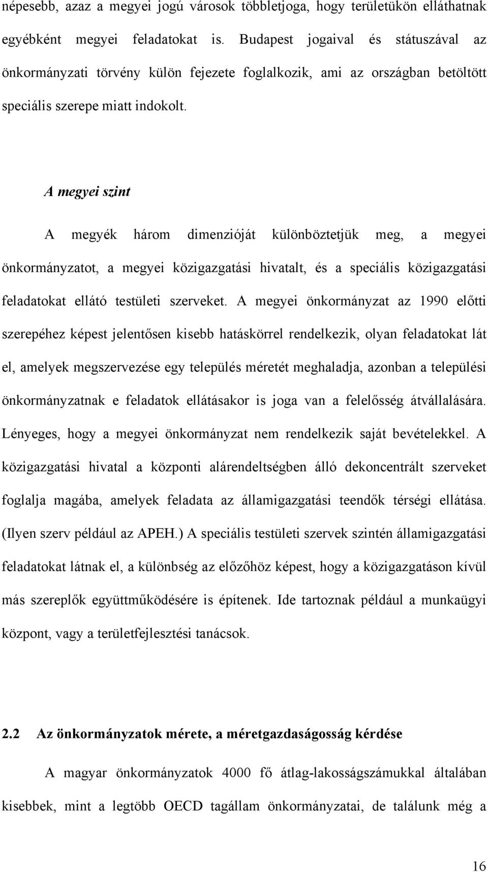 A megyei szint A megyék három dimenzióját különböztetjük meg, a megyei önkormányzatot, a megyei közigazgatási hivatalt, és a speciális közigazgatási feladatokat ellátó testületi szerveket.