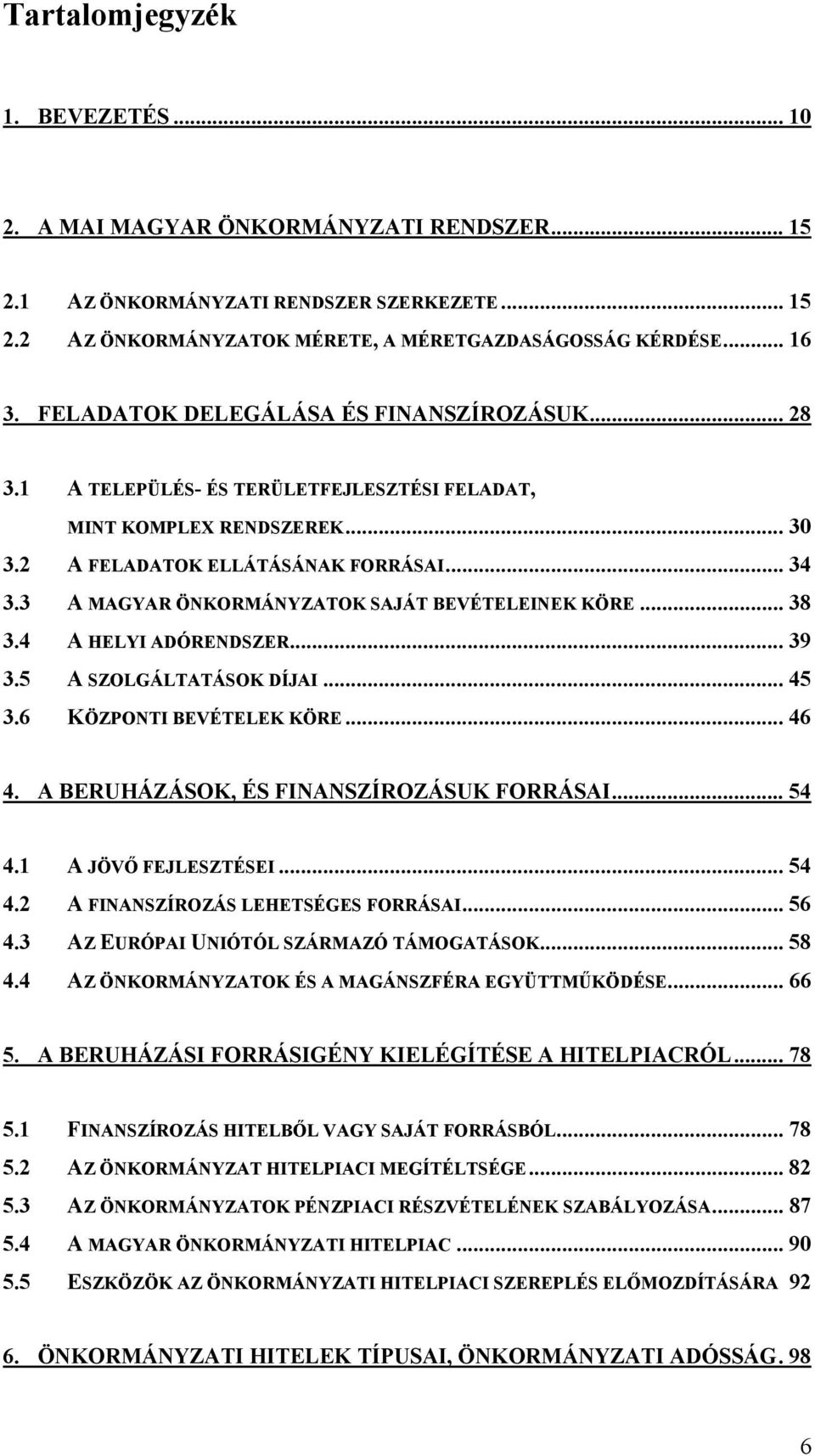 3 A MAGYAR ÖNKORMÁNYZATOK SAJÁT BEVÉTELEINEK KÖRE... 38 3.4 A HELYI ADÓRENDSZER... 39 3.5 A SZOLGÁLTATÁSOK DÍJAI... 45 3.6 KÖZPONTI BEVÉTELEK KÖRE... 46 4. A BERUHÁZÁSOK, ÉS FINANSZÍROZÁSUK FORRÁSAI.