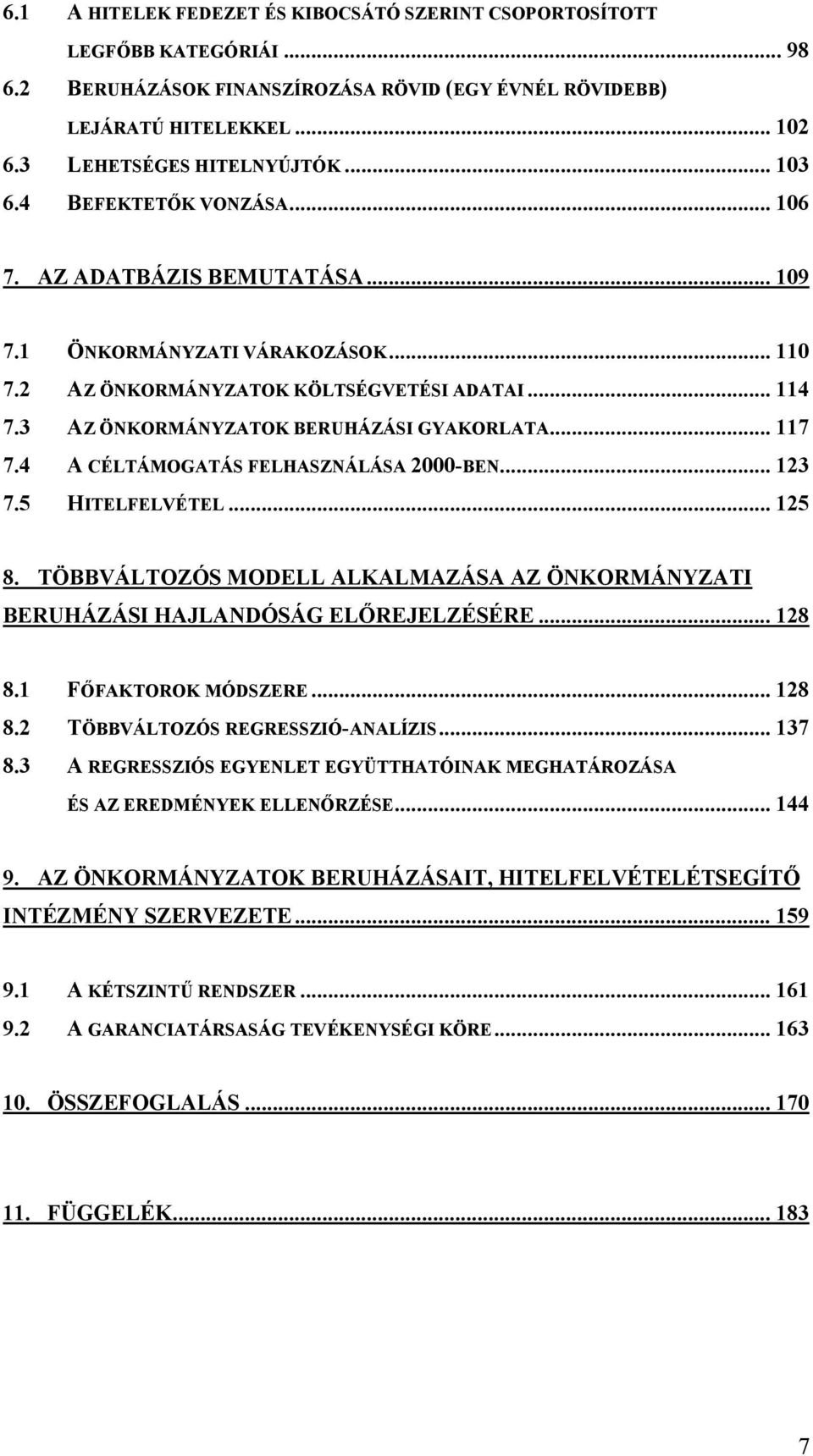 3 AZ ÖNKORMÁNYZATOK BERUHÁZÁSI GYAKORLATA... 117 7.4 A CÉLTÁMOGATÁS FELHASZNÁLÁSA 2000-BEN... 123 7.5 HITELFELVÉTEL... 125 8.