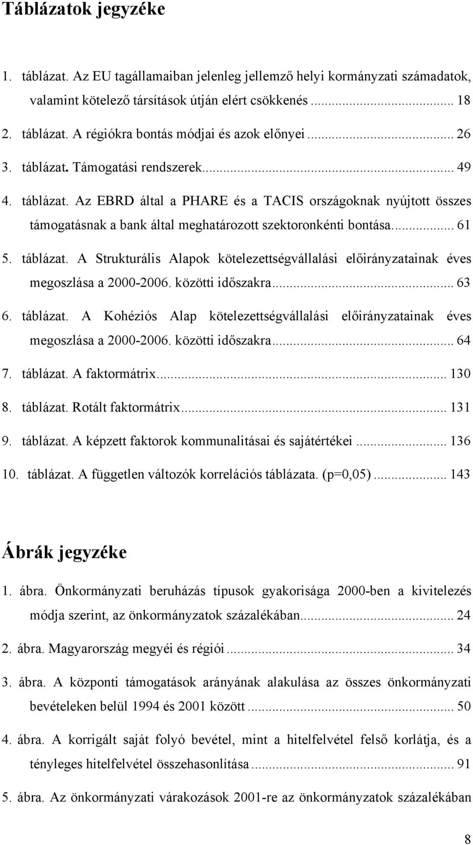 táblázat. A Strukturális Alapok kötelezettségvállalási előirányzatainak éves megoszlása a 2000-2006. közötti időszakra... 63 6. táblázat.