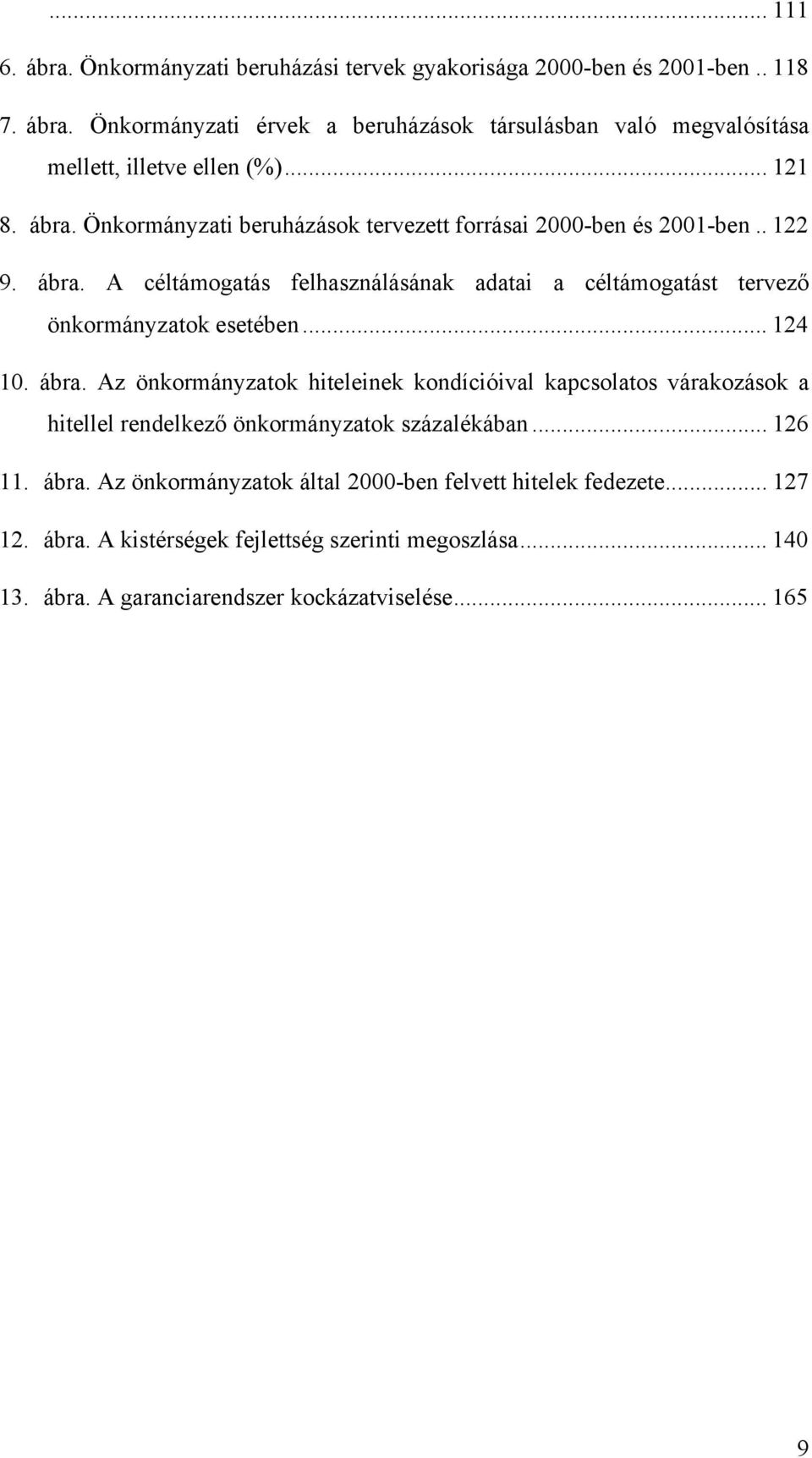 .. 124 10. ábra. Az önkormányzatok hiteleinek kondícióival kapcsolatos várakozások a hitellel rendelkező önkormányzatok százalékában... 126 11. ábra. Az önkormányzatok által 2000-ben felvett hitelek fedezete.