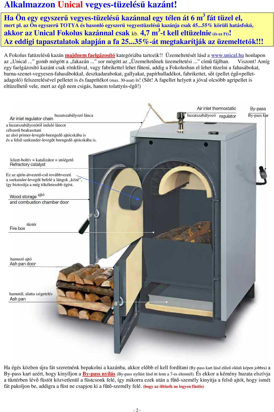 Az eddigi tapasztalatok alapján a fa 25...35%-át megtakarítják az üzemeltetők!!! A Fokolus fatüzelésű kazán majdnem faelgázosító kategóriába tartozik!! Üzemeltetését lásd a www.unical.