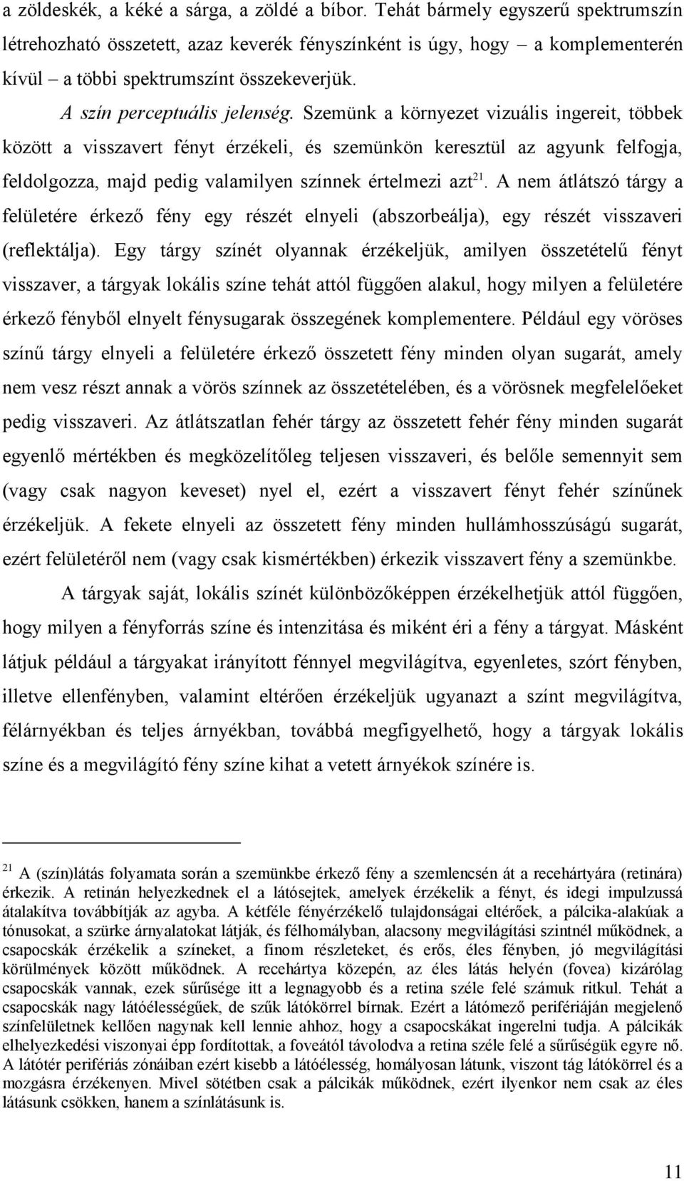 Szemünk a környezet vizuális ingereit, többek között a visszavert fényt érzékeli, és szemünkön keresztül az agyunk felfogja, feldolgozza, majd pedig valamilyen színnek értelmezi azt 21.