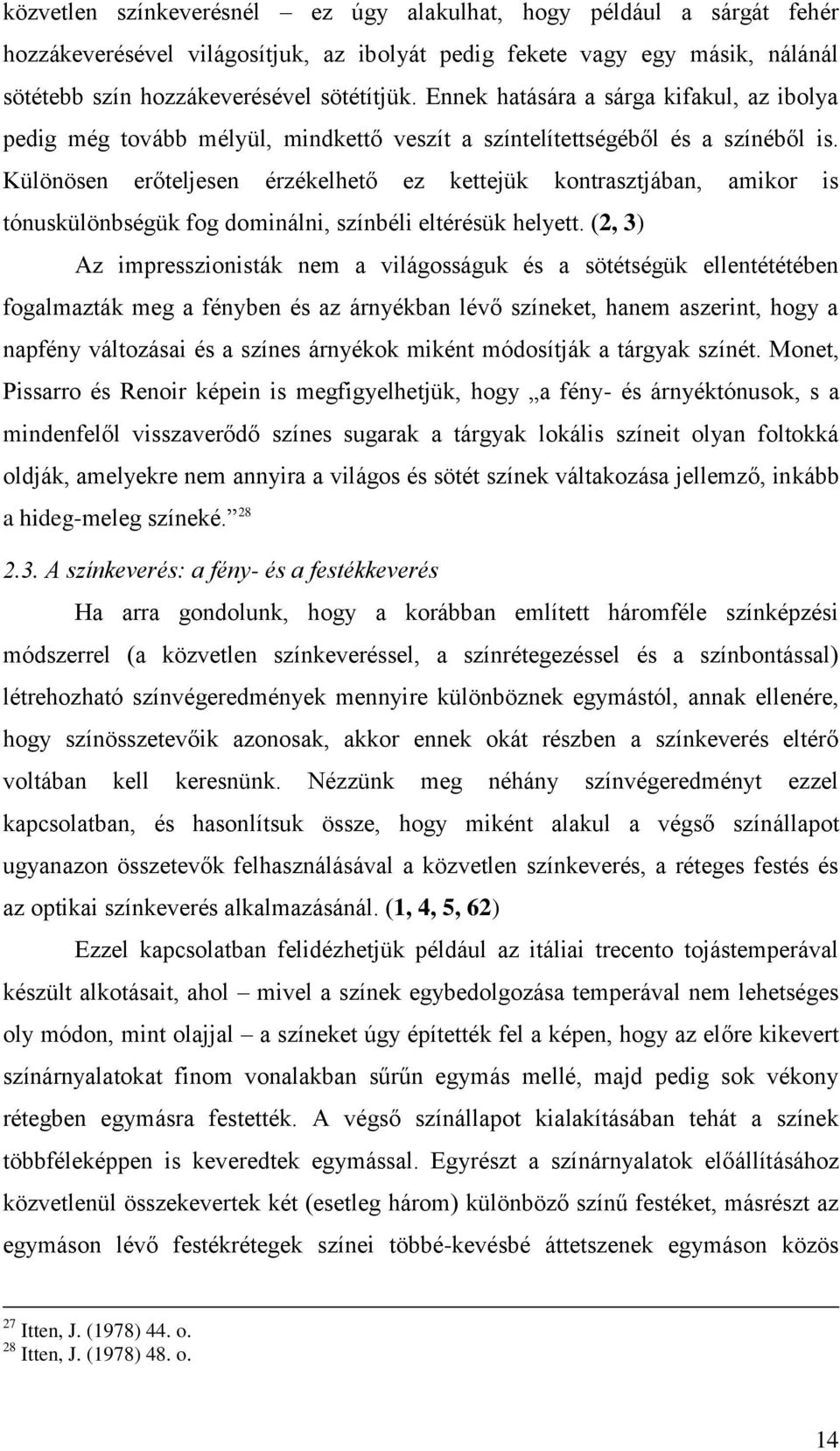 Különösen erőteljesen érzékelhető ez kettejük kontrasztjában, amikor is tónuskülönbségük fog dominálni, színbéli eltérésük helyett.