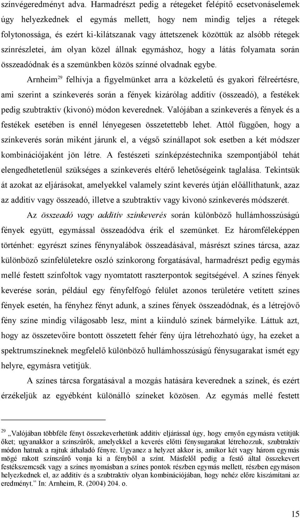 rétegek színrészletei, ám olyan közel állnak egymáshoz, hogy a látás folyamata során összeadódnak és a szemünkben közös színné olvadnak egybe.