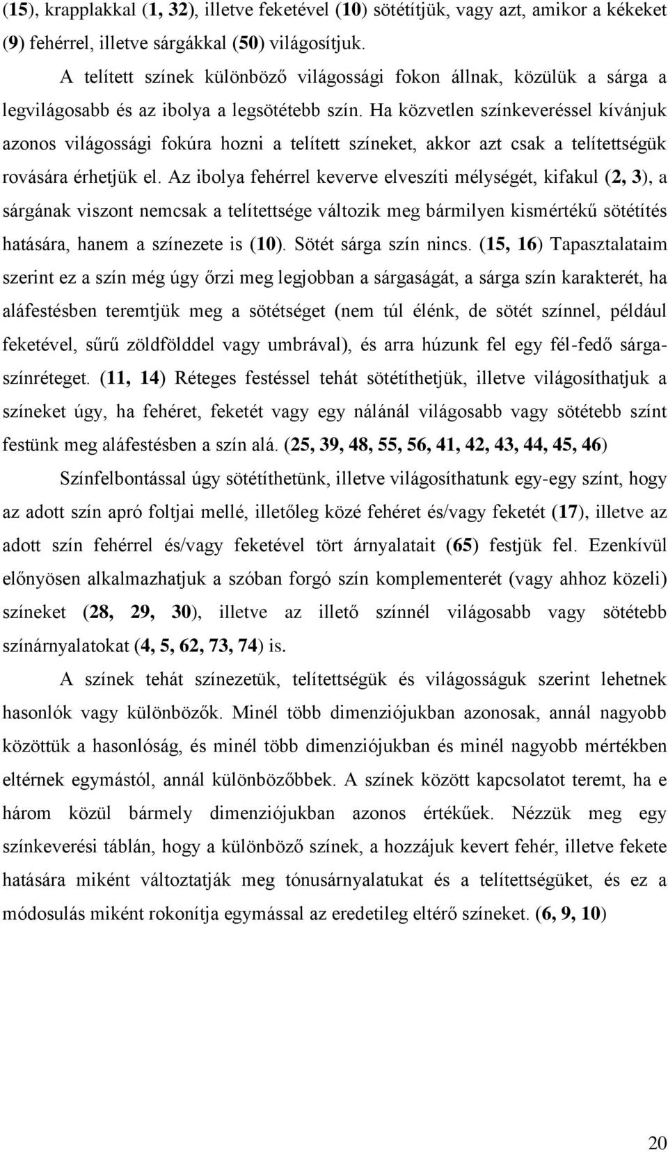 Ha közvetlen színkeveréssel kívánjuk azonos világossági fokúra hozni a telített színeket, akkor azt csak a telítettségük rovására érhetjük el.