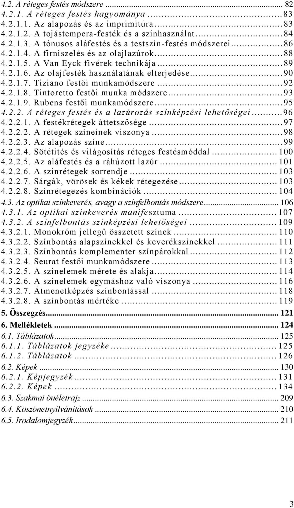 2.1.8. Tintoretto festői munka módszere... 93 4.2.1.9. Rubens festői munkamódszere... 95 4.2.2. A réteges festés és a lazúrozás színképzési lehetőségei... 96 4.2.2.1. A festékrétegek áttetszősége.