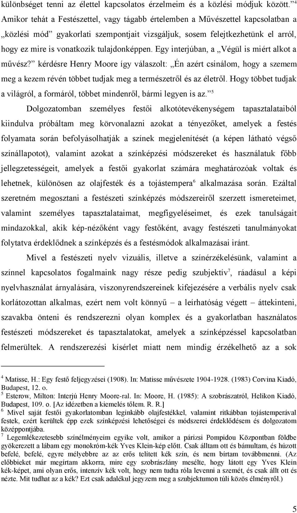 tulajdonképpen. Egy interjúban, a Végül is miért alkot a művész? kérdésre Henry Moore így válaszolt: Én azért csinálom, hogy a szemem meg a kezem révén többet tudjak meg a természetről és az életről.