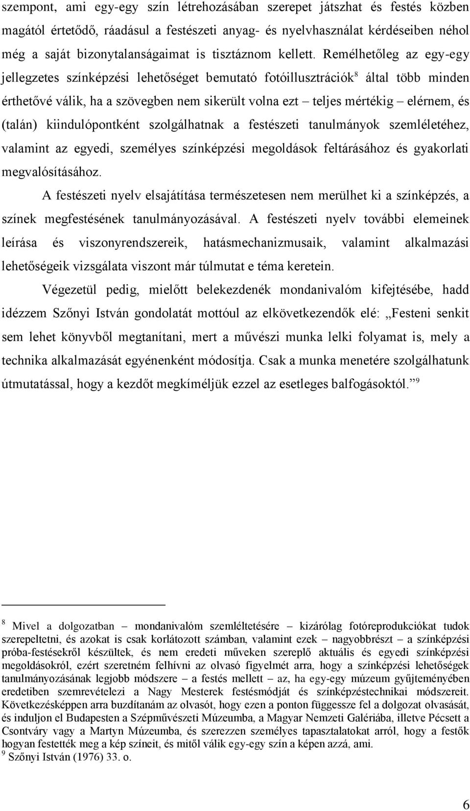 Remélhetőleg az egy-egy jellegzetes színképzési lehetőséget bemutató fotóillusztrációk 8 által több minden érthetővé válik, ha a szövegben nem sikerült volna ezt teljes mértékig elérnem, és (talán)