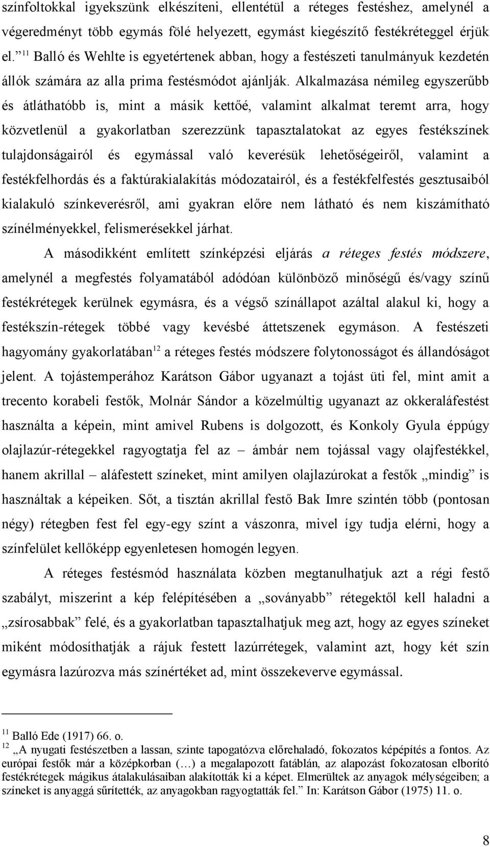 Alkalmazása némileg egyszerűbb és átláthatóbb is, mint a másik kettőé, valamint alkalmat teremt arra, hogy közvetlenül a gyakorlatban szerezzünk tapasztalatokat az egyes festékszínek tulajdonságairól