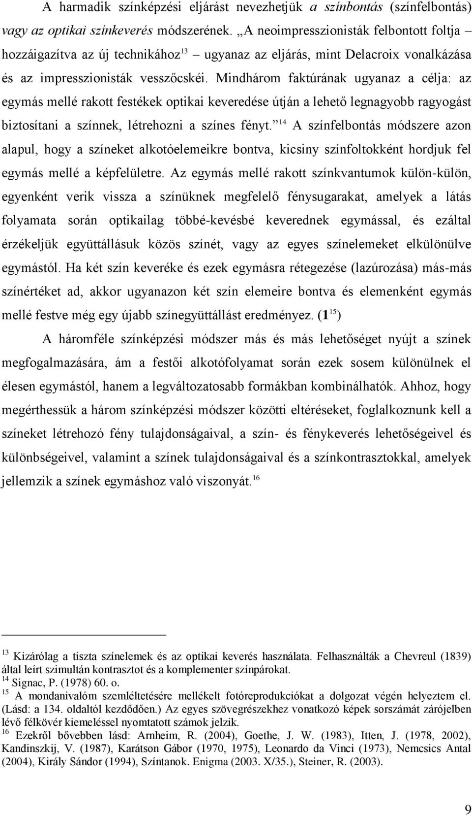 Mindhárom faktúrának ugyanaz a célja: az egymás mellé rakott festékek optikai keveredése útján a lehető legnagyobb ragyogást biztosítani a színnek, létrehozni a színes fényt.