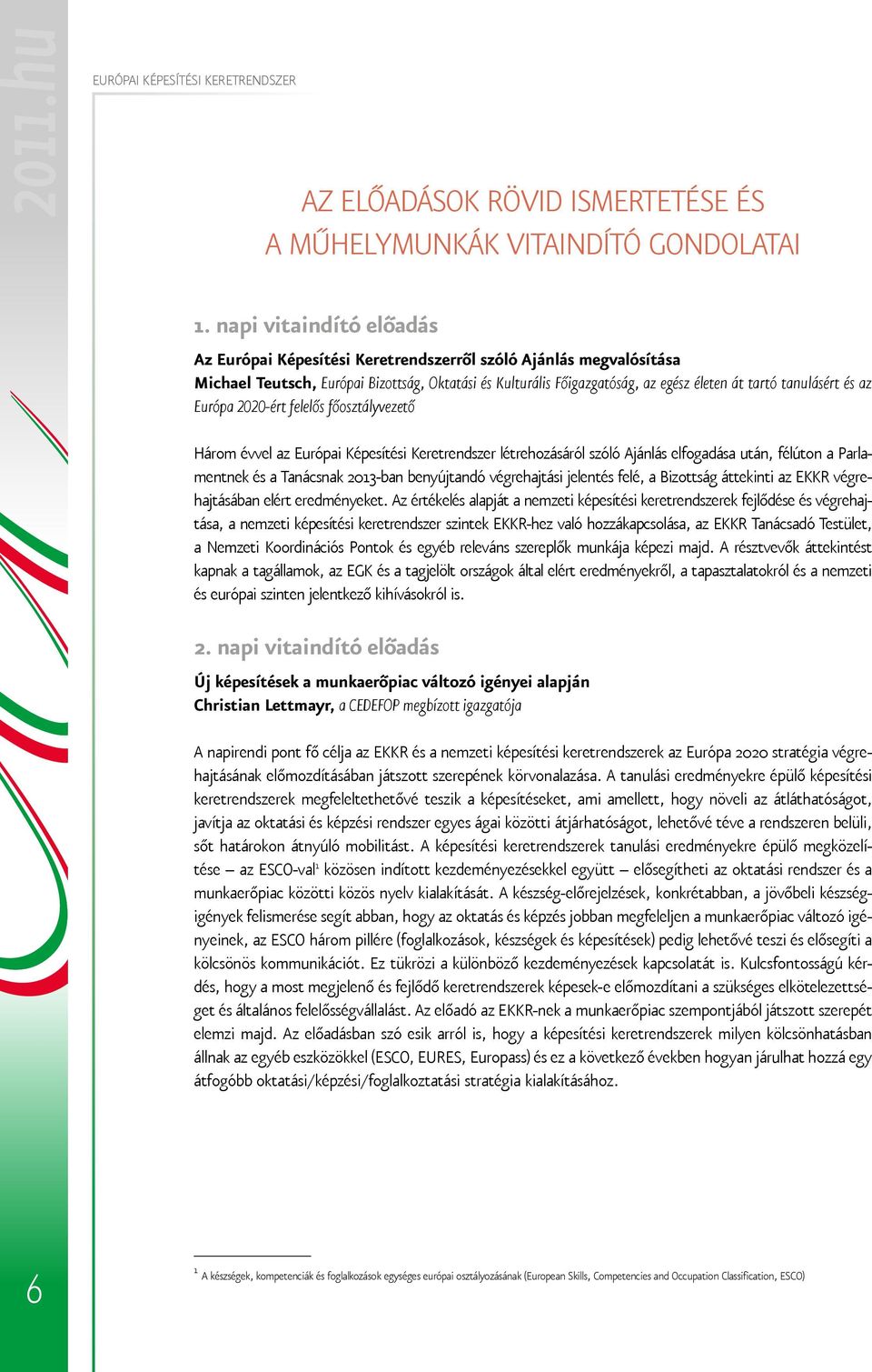 tanulásért és az Európa 2020-ért felelős főosztályvezető Három évvel az Európai Képesítési Keretrendszer létrehozásáról szóló Ajánlás elfogadása után, félúton a Parlamentnek és a Tanácsnak 2013-ban