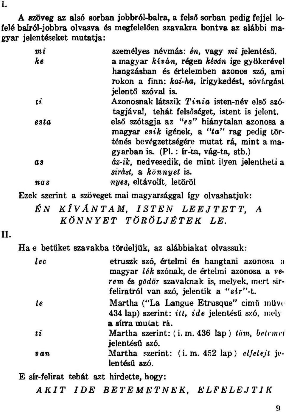 amagyar kiv&n, r^gen ksvdn ige gyoker^vel hangzdsban 6rtelemben azonos sz6, ami rokon a finn: kai-ha, irigyked^st, sovfirgdal jelentd szoval is.