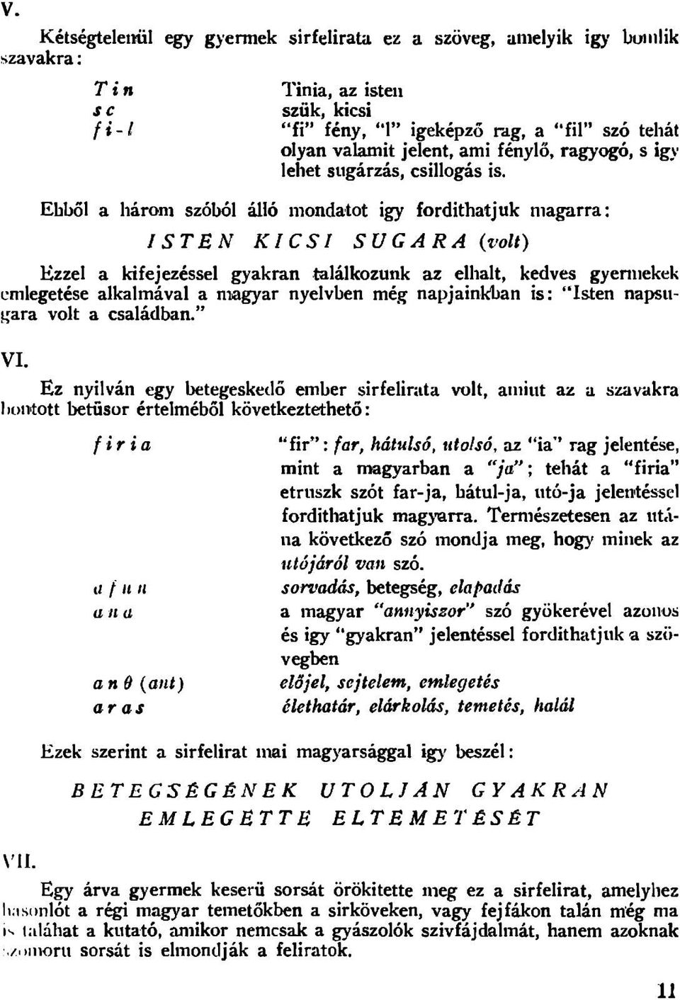 Ebbol a haroni szobol alio mondatot igy fordithatjuk niagarra: I STEM KICSI SUGAR A (volt) Hzzel a kifejezessel gyakran talalkozunk az elhalt, kedves gyeniiekek L-mlegetese alkalmaval a niagyar