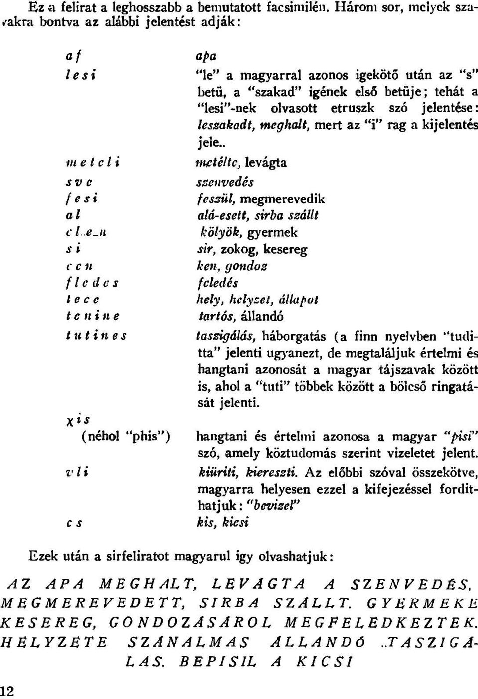 azonos igekoto utan az s betu, a "szakad igenek elso betiije; tehat a lesi -nek olvasott etruszk sz6 jelentese: lessakadt, meghalt, mert az i" rag a kijelentes jele.