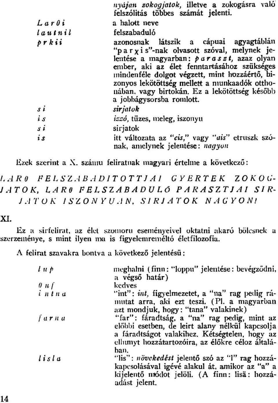 fenntartasahoz sziikseges mindenfele dolgot vegzett, mint liozzaerto, bizonyos lekotottseg mellett a niunkaadok otthoiiaban. vagy birtokan. Ez a lekotottseg kesobb a jobbagysorsba ronilott.