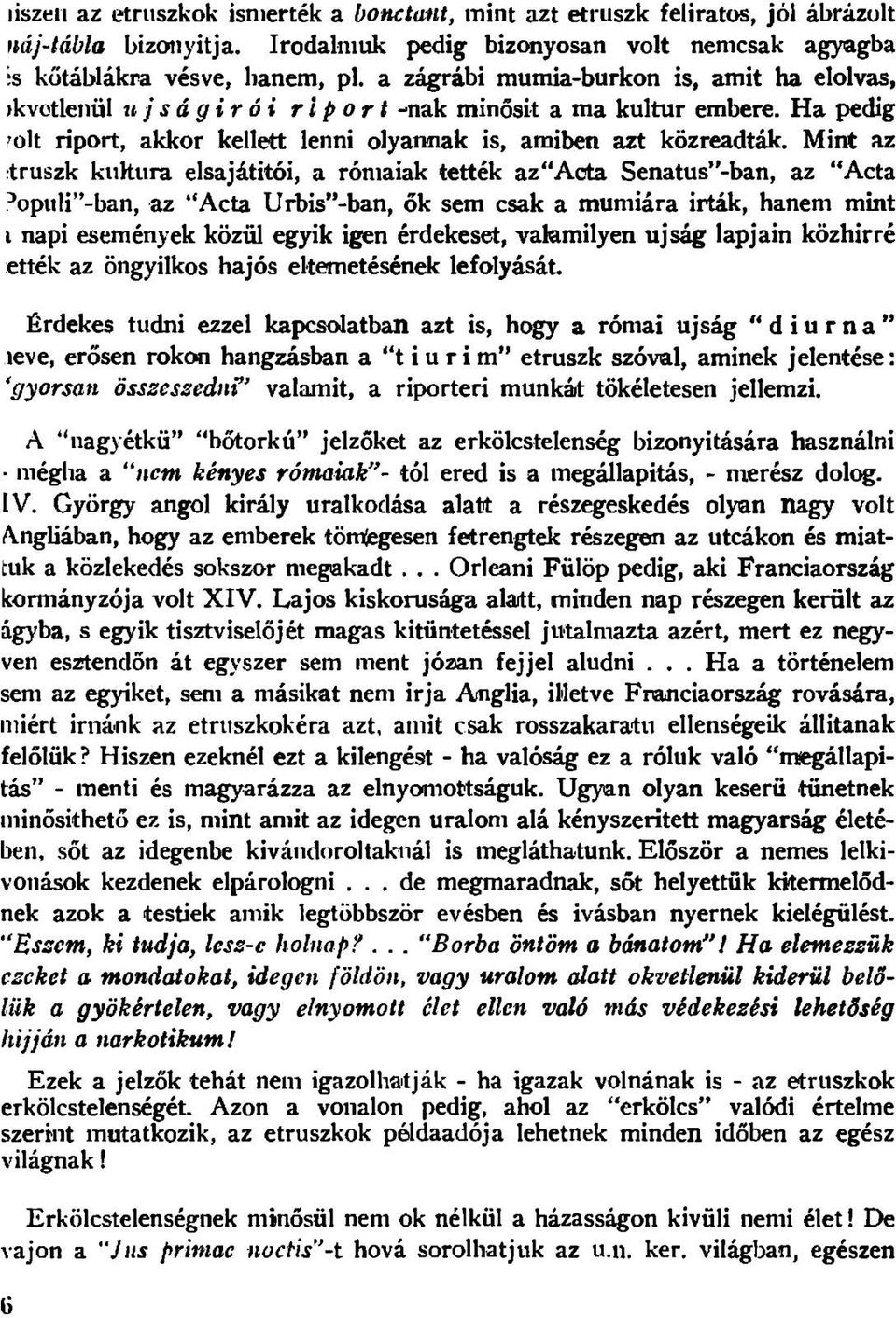 Mint az itruszk kiihtira elsajititoi, a roniaiak tettek az"aota Senatus -ban, az "Acta ^opitli -ban, az Acta Urbis -ban, ok sem csak a mumiara irtak, hanem mint I napi esemenyek koz^ egyik igen