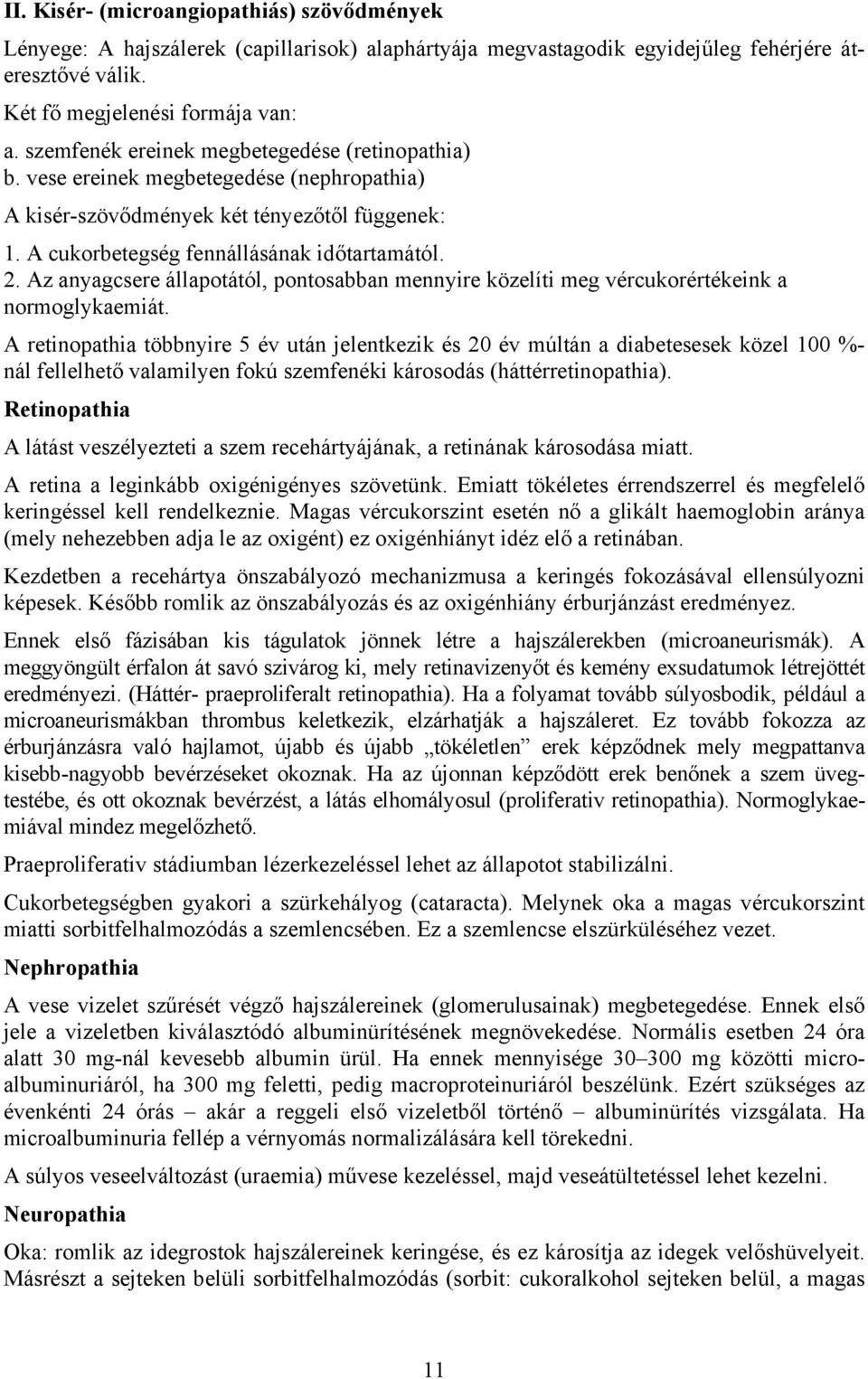 Az anyagcsere állapotától, pontosabban mennyire közelíti meg vércukorértékeink a normoglykaemiát.