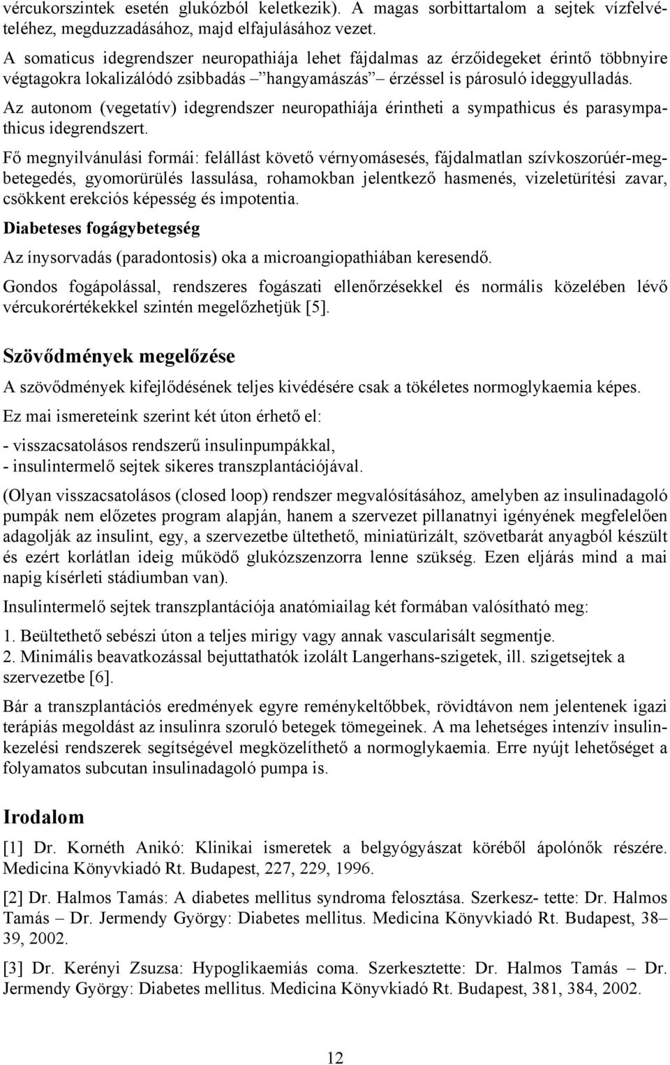 Az autonom (vegetatív) idegrendszer neuropathiája érintheti a sympathicus és parasympathicus idegrendszert.