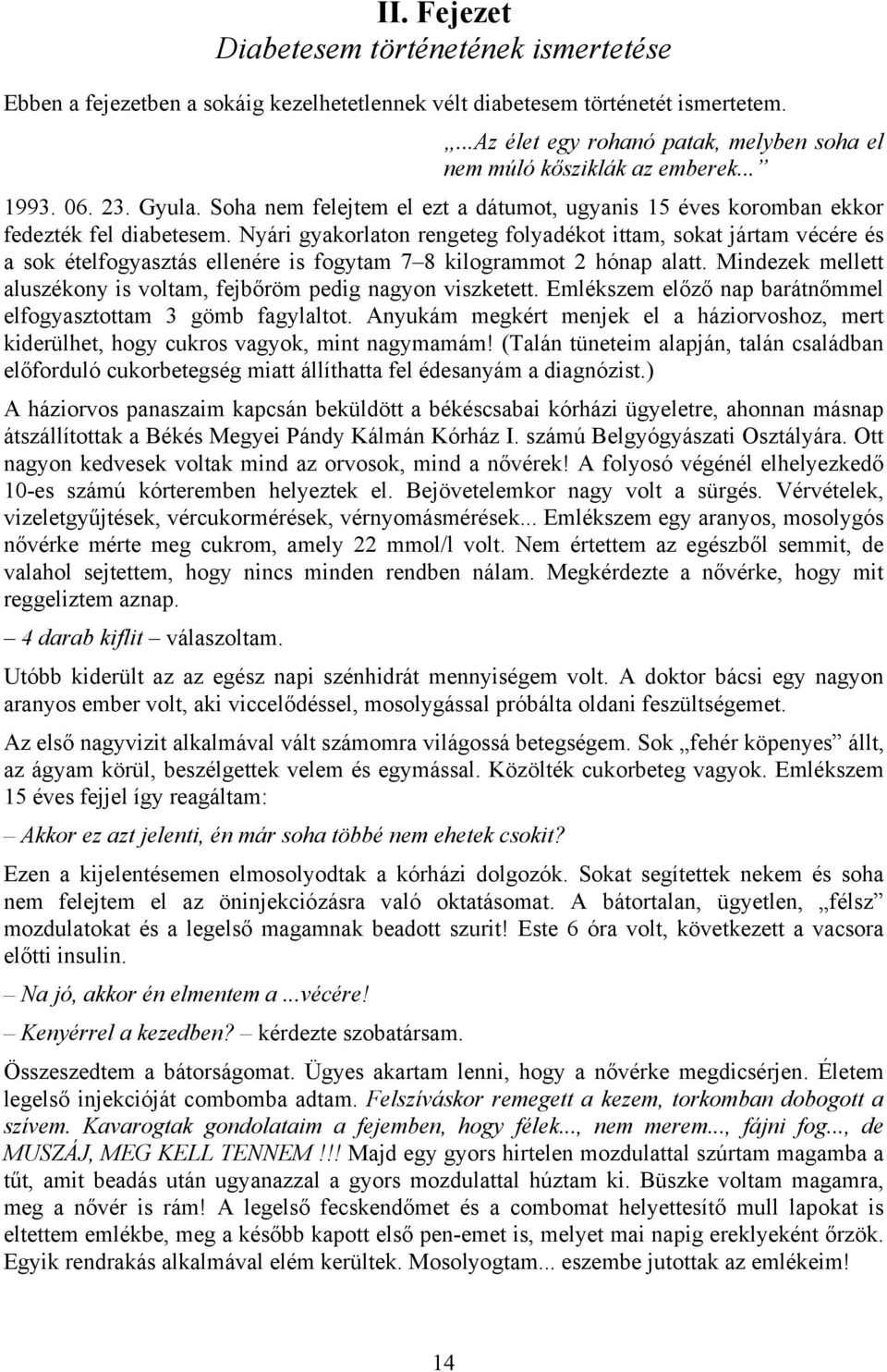 Nyári gyakorlaton rengeteg folyadékot ittam, sokat jártam vécére és a sok ételfogyasztás ellenére is fogytam 7 8 kilogrammot 2 hónap alatt.