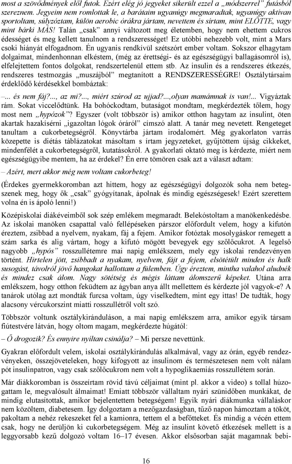 Talán csak annyi változott meg életemben, hogy nem ehettem cukros édességet és meg kellett tanulnom a rendszerességet! Ez utóbbi nehezebb volt, mint a Mars csoki hiányát elfogadnom.