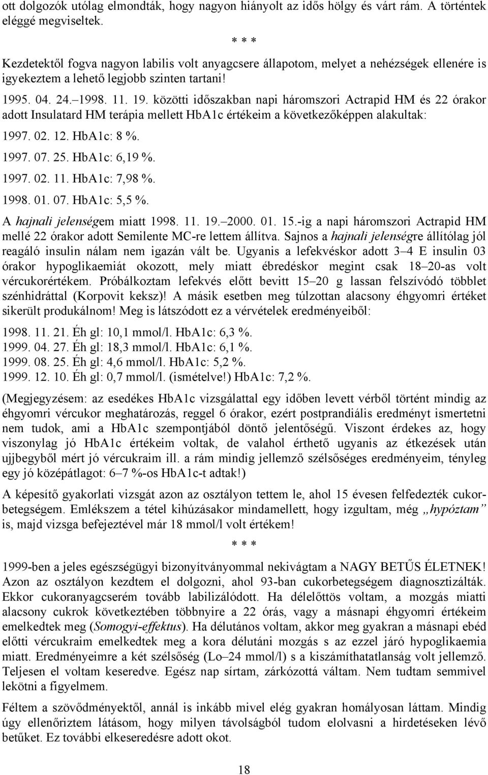 5. 04. 24. 1998. 11. 19. közötti időszakban napi háromszori Actrapid HM és 22 órakor adott Insulatard HM terápia mellett HbA1c értékeim a következőképpen alakultak: 1997. 02. 12. HbA1c: 8 %. 1997. 07.