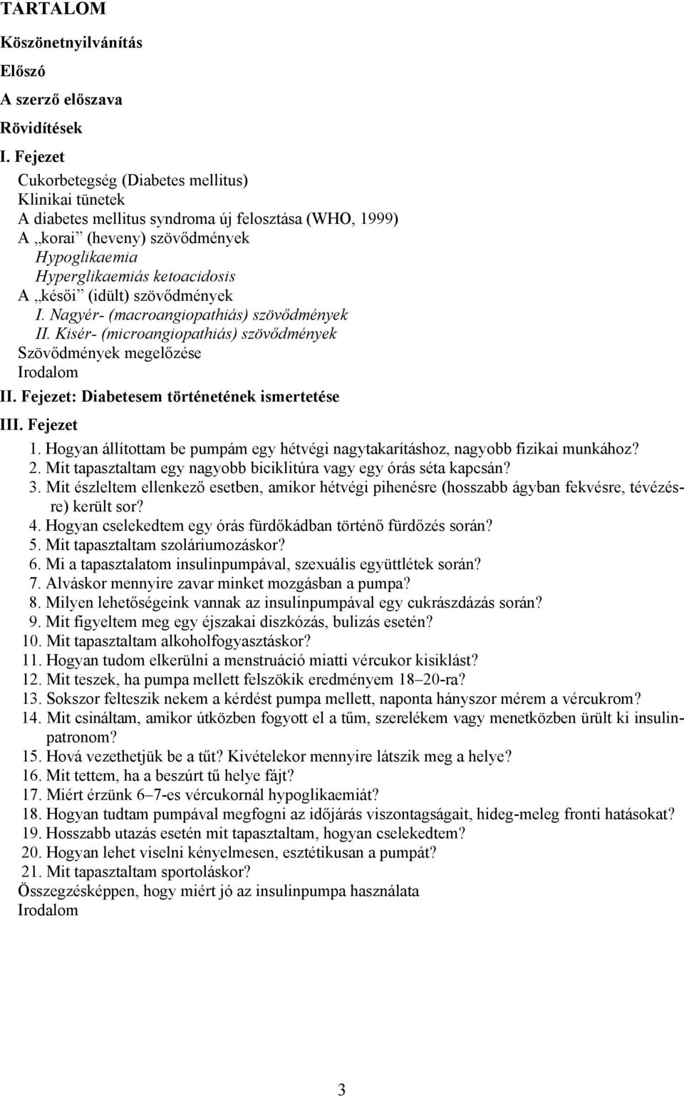 (idült) szövődmények I. Nagyér- (macroangiopathiás) szövődmények II. Kisér- (microangiopathiás) szövődmények Szövődmények megelőzése Irodalom II. Fejezet: Diabetesem történetének ismertetése III.