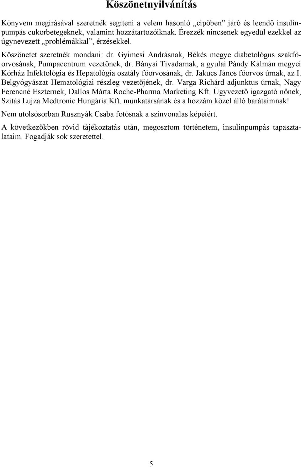 Bányai Tivadarnak, a gyulai Pándy Kálmán megyei Kórház Infektológia és Hepatológia osztály főorvosának, dr. Jakucs János főorvos úrnak, az I. Belgyógyászat Hematológiai részleg vezetőjének, dr.