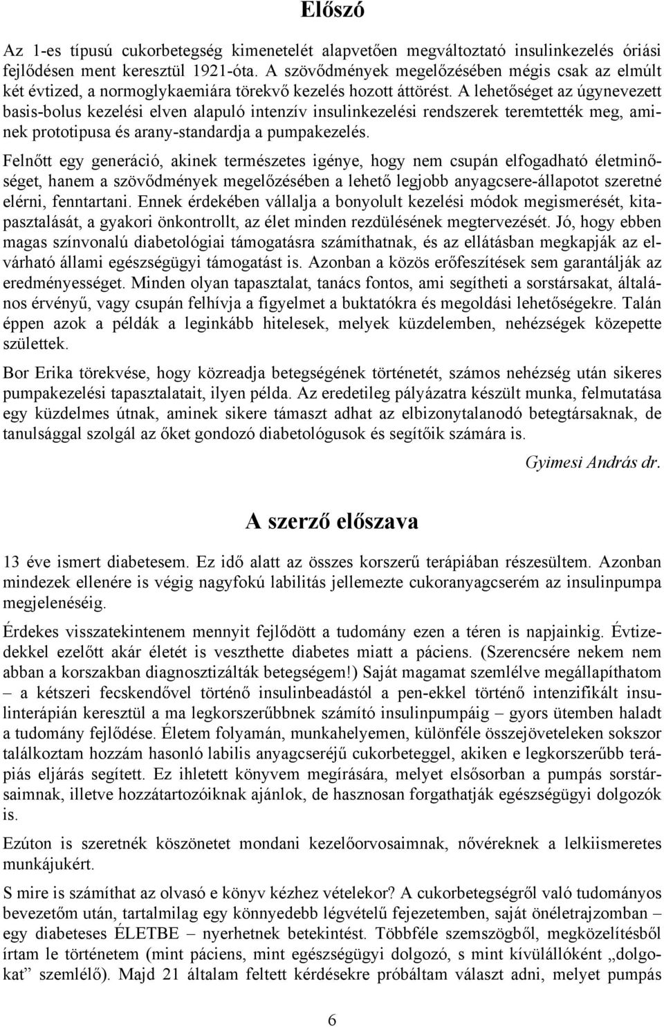 A lehetőséget az úgynevezett basis-bolus kezelési elven alapuló intenzív insulinkezelési rendszerek teremtették meg, aminek prototipusa és arany-standardja a pumpakezelés.