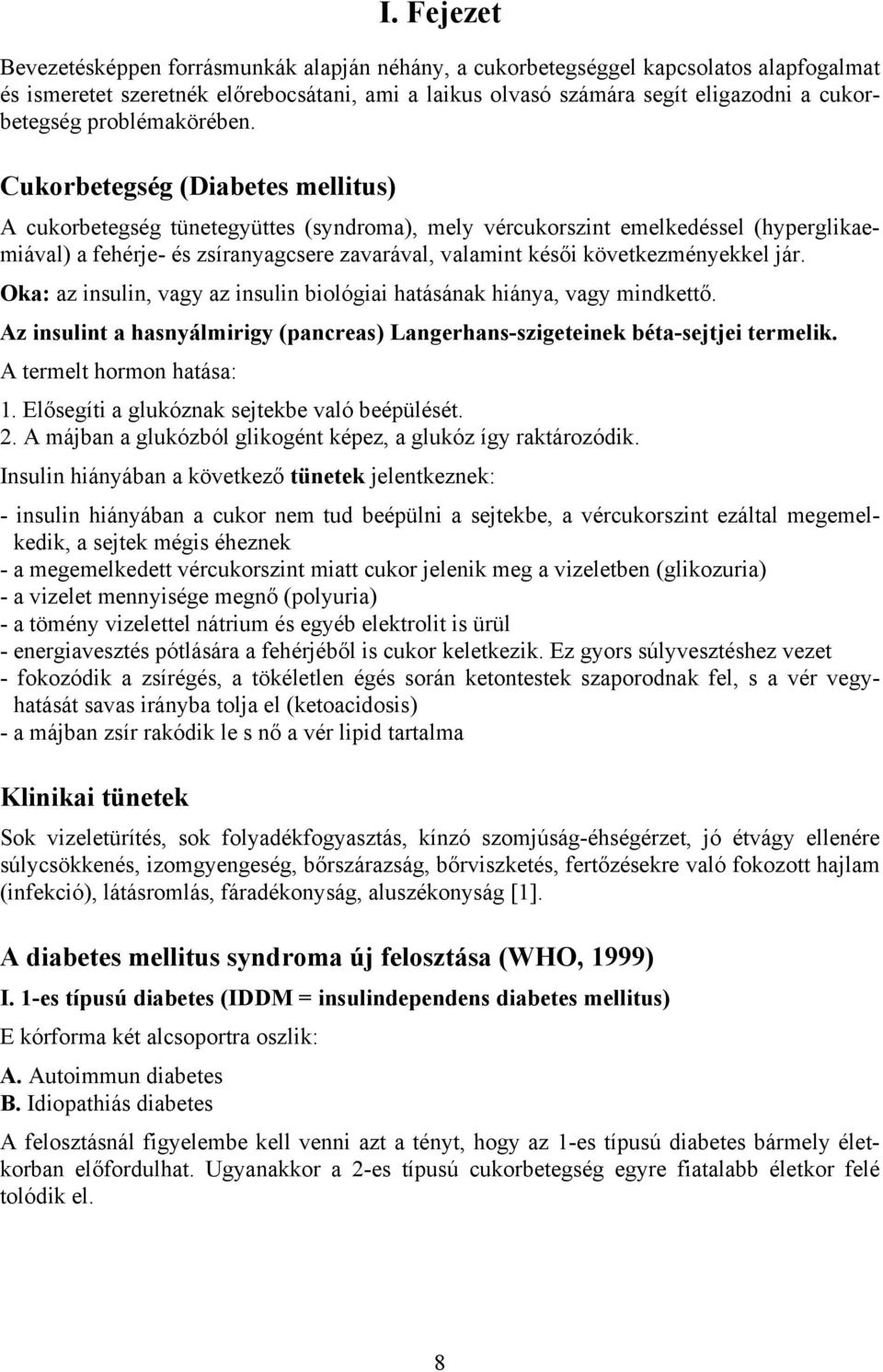 Cukorbetegség (Diabetes mellitus) A cukorbetegség tünetegyüttes (syndroma), mely vércukorszint emelkedéssel (hyperglikaemiával) a fehérje- és zsíranyagcsere zavarával, valamint késői