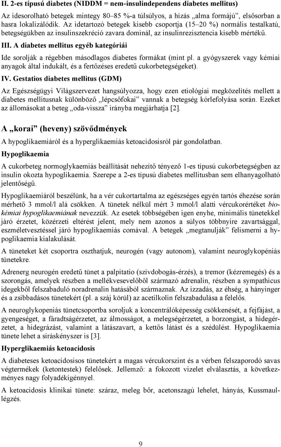 A diabetes mellitus egyéb kategóriái Ide sorolják a régebben másodlagos diabetes formákat (mint pl. a gyógyszerek vagy kémiai anyagok által indukált, és a fertőzéses eredetű cukorbetegségeket). IV.