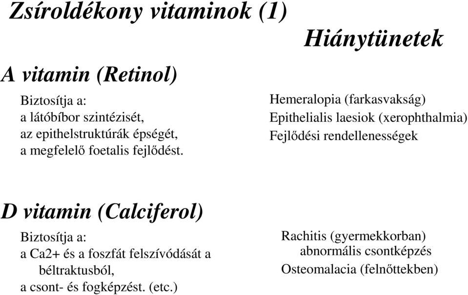 Hiánytünetek Hemeralopia (farkasvakság) Epithelialis laesiok (xerophthalmia) Fejlődési rendellenességek D