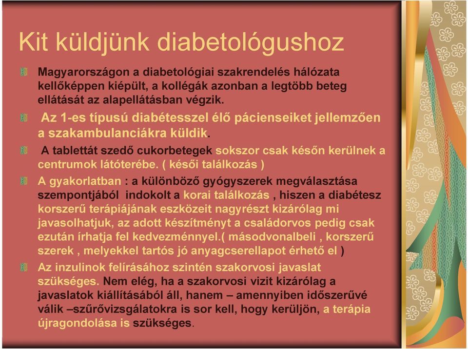 ( késıi találkozás ) A gyakorlatban : a különbözı gyógyszerek megválasztása szempontjából indokolt a korai találkozás, hiszen a diabétesz korszerő terápiájának eszközeit nagyrészt kizárólag mi